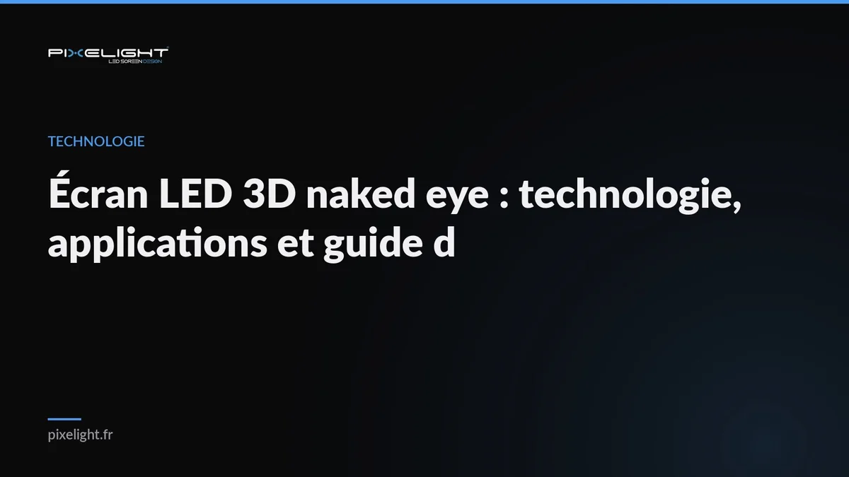 Écran LED 3D naked eye : technologie, applications et guide d'achat 2026