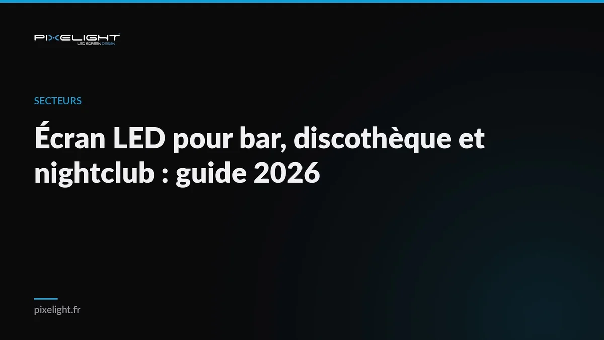 Écran LED pour bar, discothèque et nightclub : guide 2026