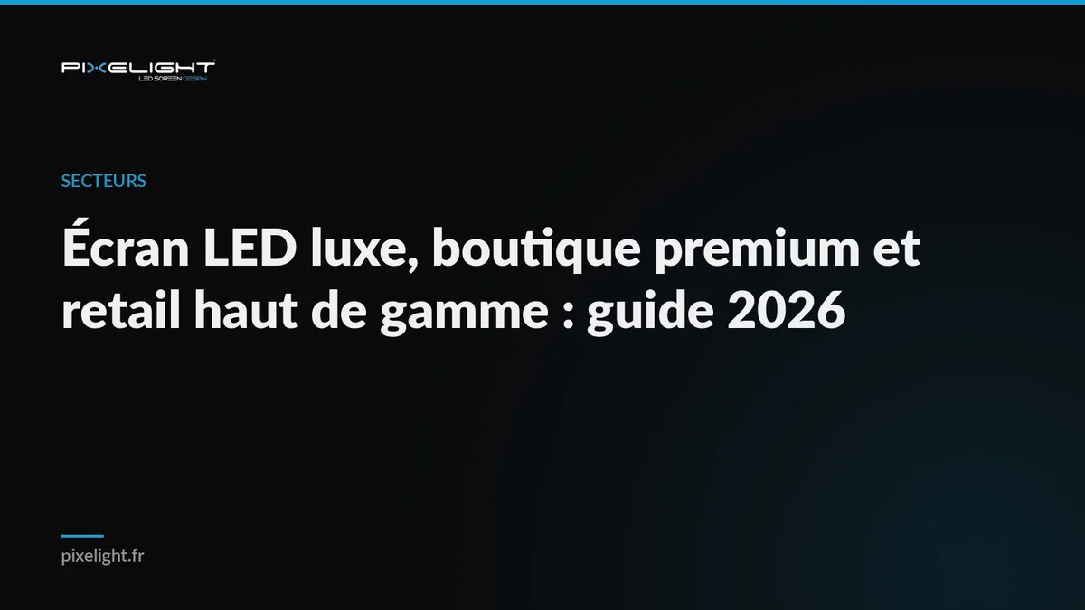 Écran LED luxe, boutique premium et retail haut de gamme : guide 2026