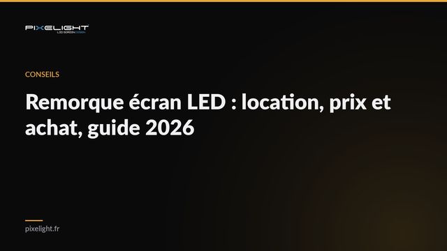Remorque écran LED : location, prix et achat, guide 2026